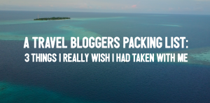travel blogger packing list, wish i had taken with me